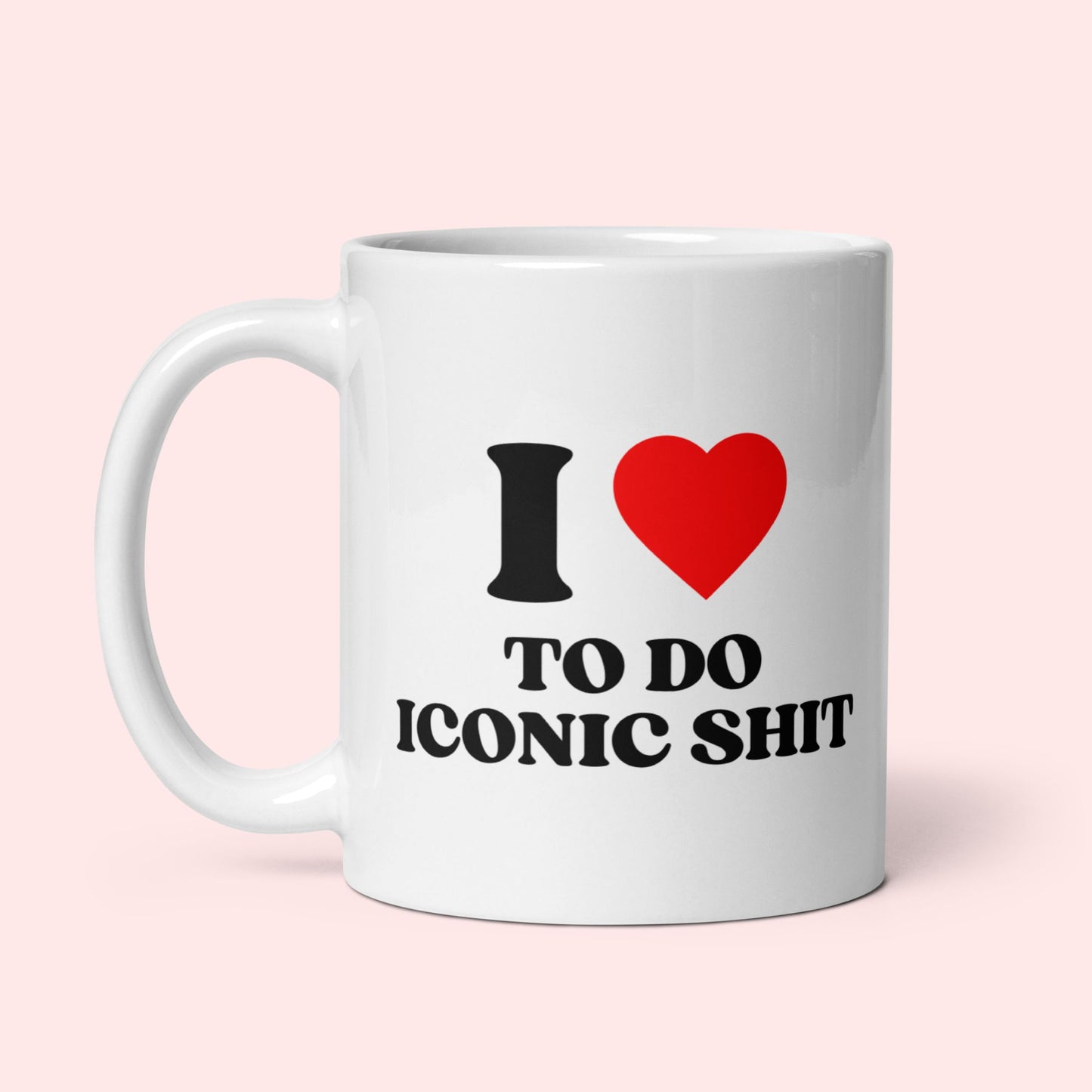 Tasse "I Love To Do Iconic Shit"