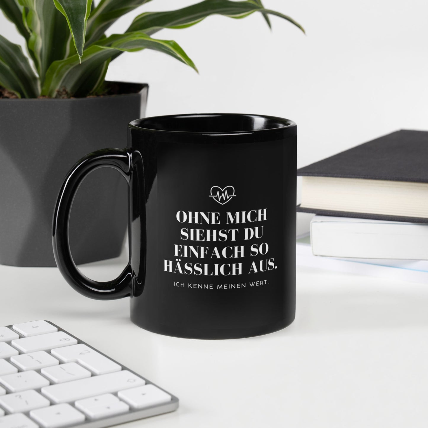 Tasse "Ohne Mich Siehst Du Einfach So Hässlich Aus."