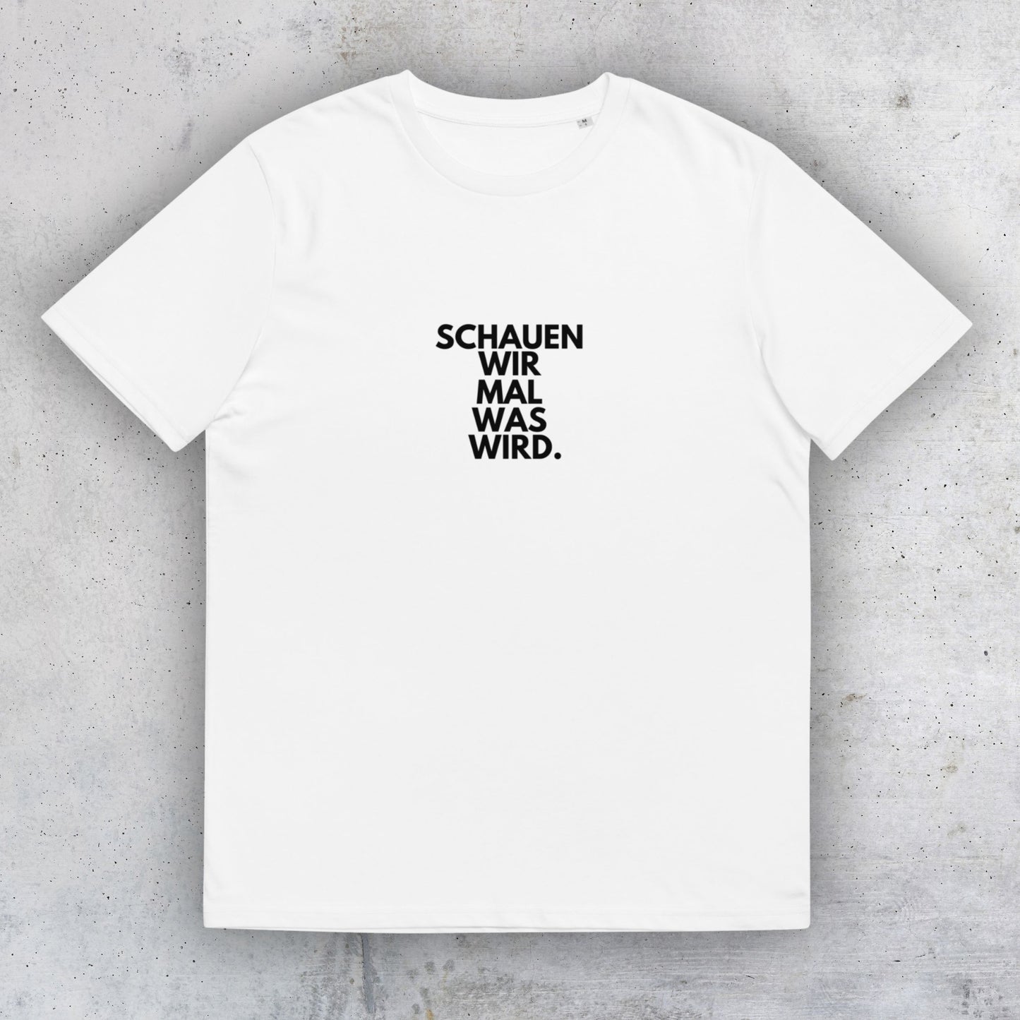 T-Shirt Unisex "Schauen Wir Mal Was Wird."
