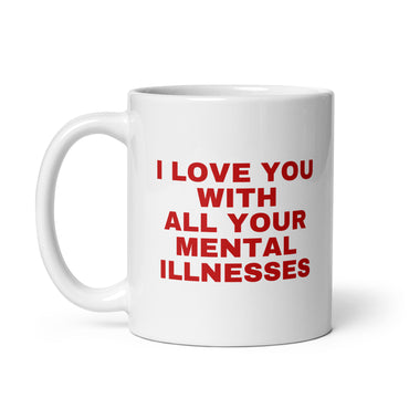 Tasse "I Love You With All Your Mentall Illnesses"