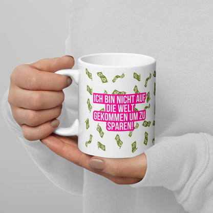 Tasse "Ich Bin Nicht Auf Die Welt Gekommen Um Zu Sparen!"