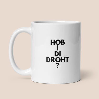 Tasse "Hob I Di Droht?"