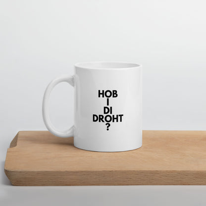 Tasse "Hob I Di Droht?"